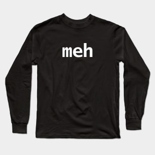 Meh Minimal Typography White Text Long Sleeve T-Shirt